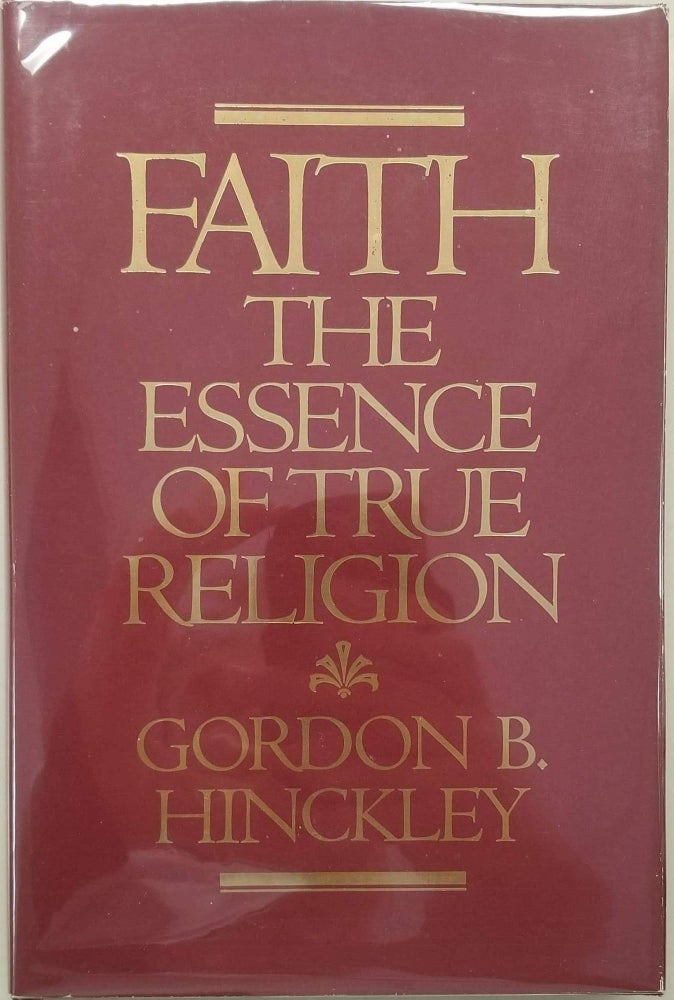 Item #7787 Faith the Essence of True Religion. Gordon B. Hinckley.