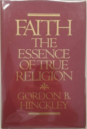 Faith the Essence of True Religion. Gordon B. Hinckley.