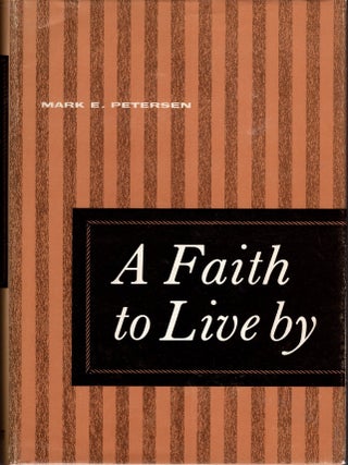 A Faith to Live By. Mark E. Petersen.