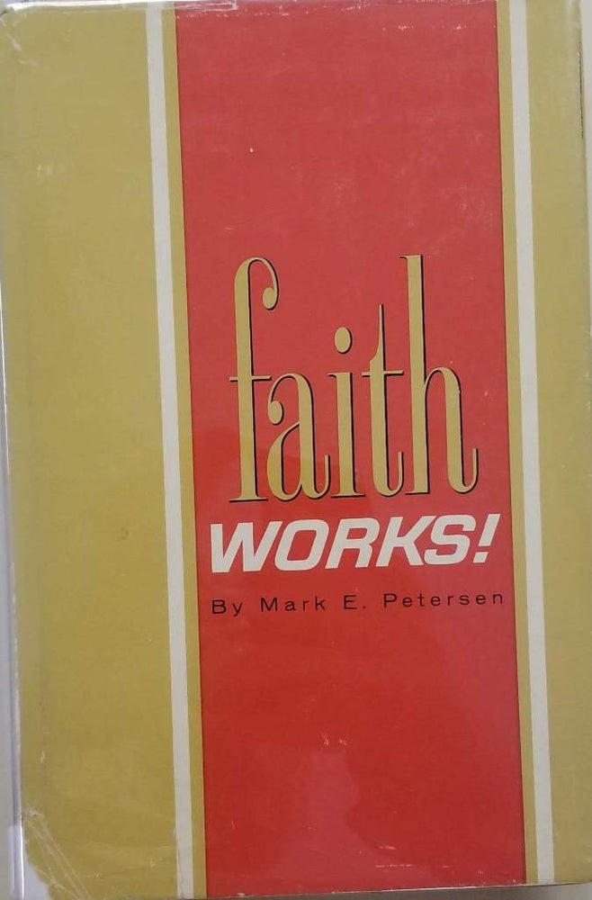 Item #933 Faith Works. Mark E. Petersen.