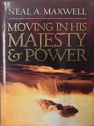 Moving in His Majesty & Power. Neal A. Maxwell.